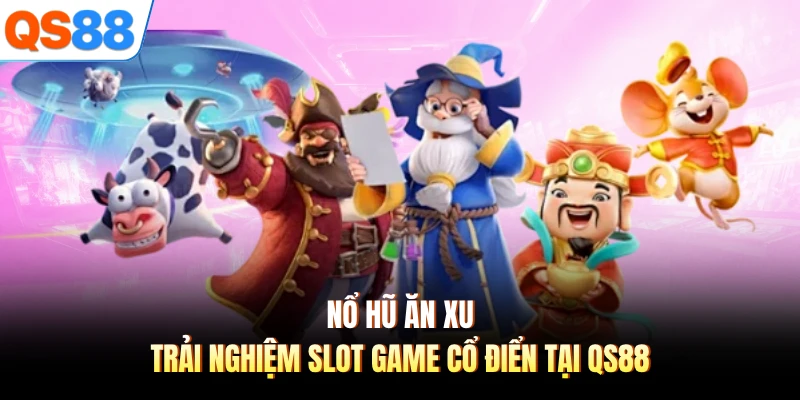 Nổ Hũ Ăn Xu - Trải Nghiệm Slot Game Cổ Điển Tại QS88