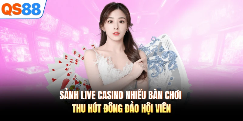 Sảnh live casino nhiều bàn chơi thu hút đông đảo hội viên