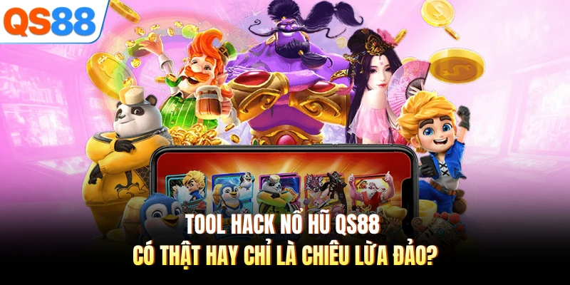 Tool Hack Nổ Hũ QS88 Có Thật Hay Chỉ Là Chiêu Lừa Đảo?